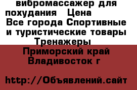 вибромассажер для похудания › Цена ­ 6 000 - Все города Спортивные и туристические товары » Тренажеры   . Приморский край,Владивосток г.